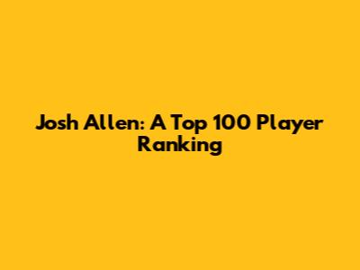Josh Allen: A Top 100 Player Ranking