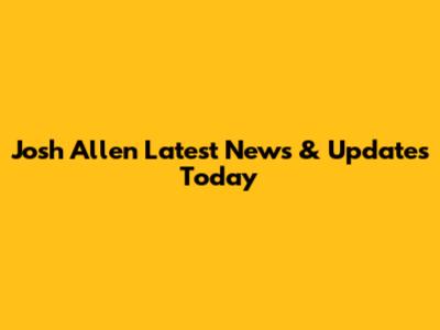 Josh Allen Latest News & Updates Today
