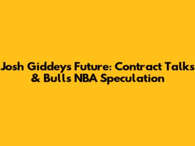 Josh Giddey's Future: Contract Talks & Bulls NBA Speculation