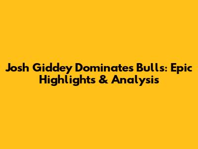 Josh Giddey Dominates Bulls: Epic Highlights & Analysis