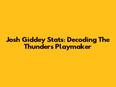 Josh Giddey Stats: Decoding The Thunder's Playmaker