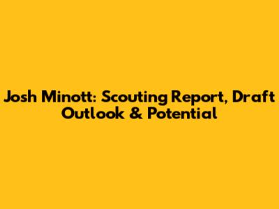 Josh Minott: Scouting Report, Draft Outlook & Potential