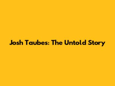 Josh Taubes: The Untold Story