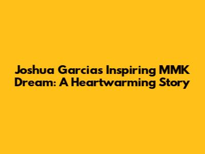 Joshua Garcia's Inspiring MMK Dream: A Heartwarming Story