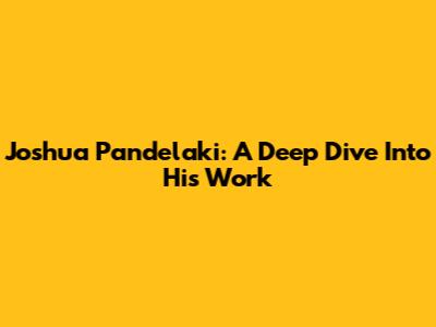 Joshua Pandelaki: A Deep Dive Into His Work