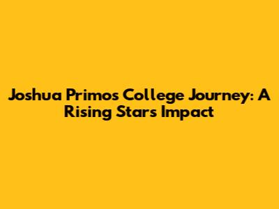 Joshua Primo's College Journey: A Rising Star's Impact