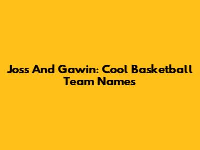Joss And Gawin: Cool Basketball Team Names