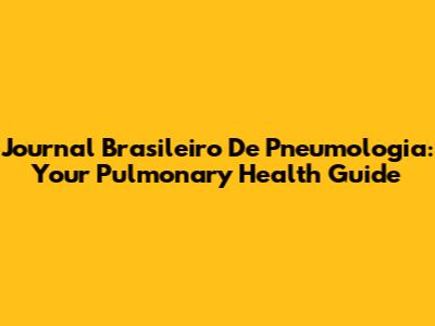 Journal Brasileiro De Pneumologia: Your Pulmonary Health Guide
