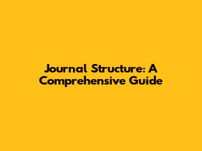 Journal Structure: A Comprehensive Guide
