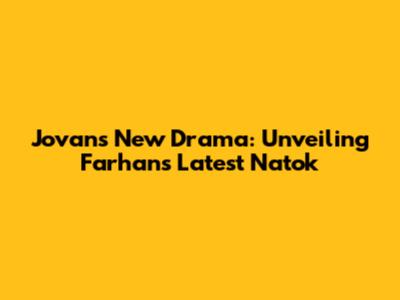 Jovan's New Drama: Unveiling Farhan's Latest Natok