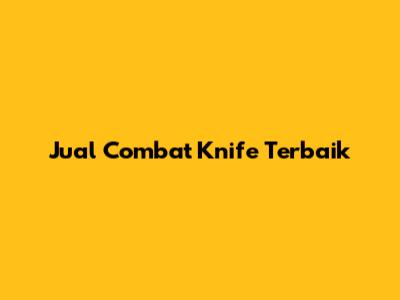 Jual Combat Knife Terbaik