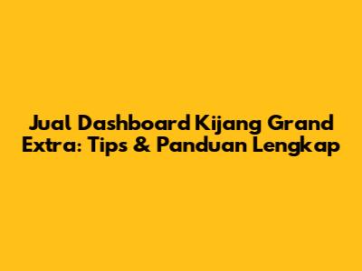 Jual Dashboard Kijang Grand Extra: Tips & Panduan Lengkap