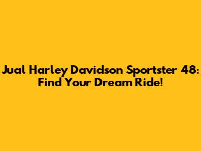 Jual Harley Davidson Sportster 48: Find Your Dream Ride!