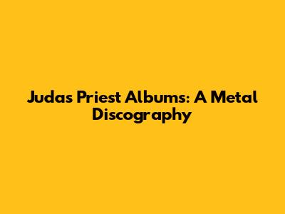 Judas Priest Albums: A Metal Discography