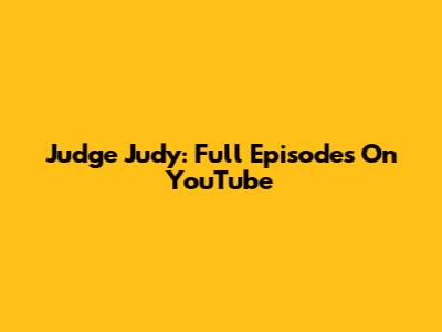 Judge Judy: Full Episodes On YouTube