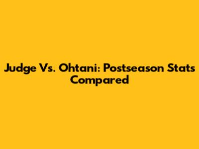 Judge Vs. Ohtani: Postseason Stats Compared