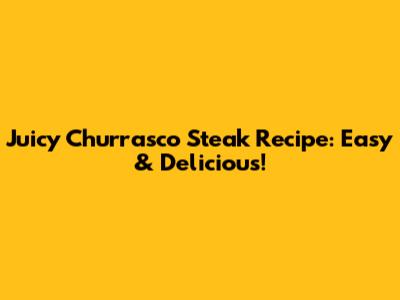 Juicy Churrasco Steak Recipe: Easy & Delicious!