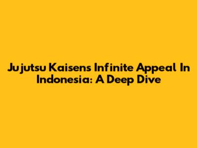 Jujutsu Kaisen's Infinite Appeal In Indonesia: A Deep Dive