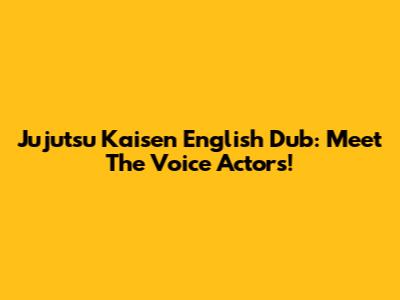 Jujutsu Kaisen English Dub: Meet The Voice Actors!