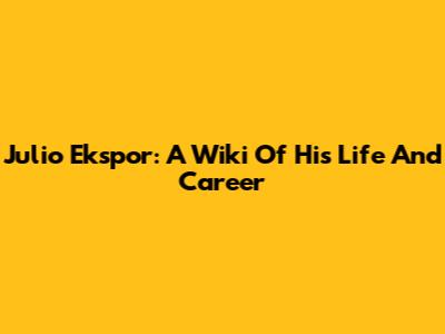 Julio Ekspor: A Wiki Of His Life And Career