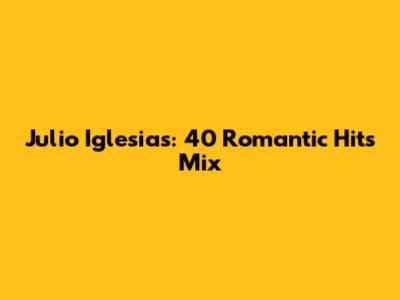 Julio Iglesias: 40 Romantic Hits Mix