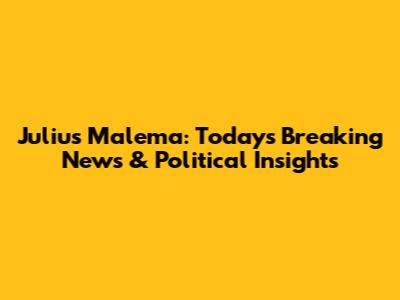 Julius Malema: Today's Breaking News & Political Insights