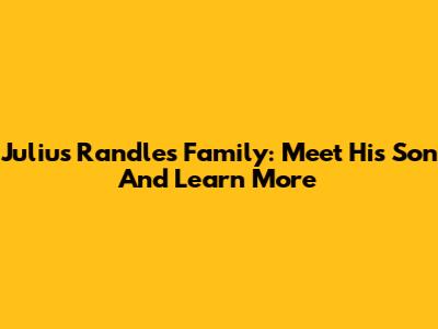 Julius Randle's Family: Meet His Son And Learn More