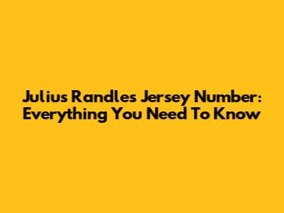 Julius Randle's Jersey Number: Everything You Need To Know