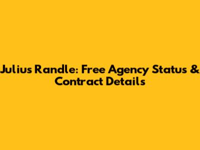 Julius Randle: Free Agency Status & Contract Details