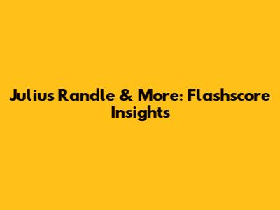 Julius Randle & More: Flashscore Insights