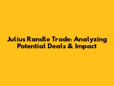 Julius Randle Trade: Analyzing Potential Deals & Impact