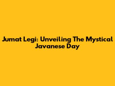 Jumat Legi: Unveiling The Mystical Javanese Day