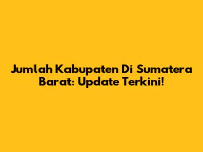 Jumlah Kabupaten Di Sumatera Barat: Update Terkini!