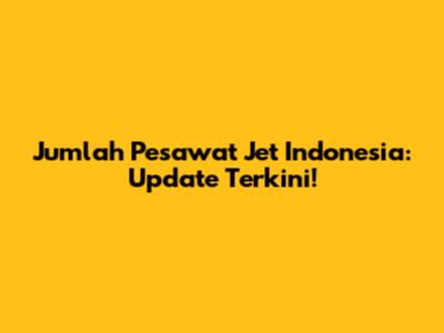 Jumlah Pesawat Jet Indonesia: Update Terkini!