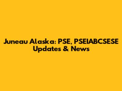 Juneau Alaska: PSE, PSEIABCSESE Updates & News