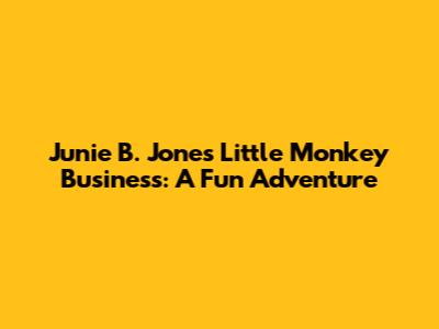 Junie B. Jones Little Monkey Business: A Fun Adventure