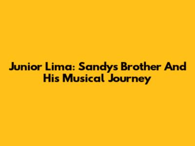Junior Lima: Sandy's Brother And His Musical Journey