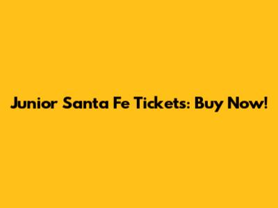 Junior Santa Fe Tickets: Buy Now!