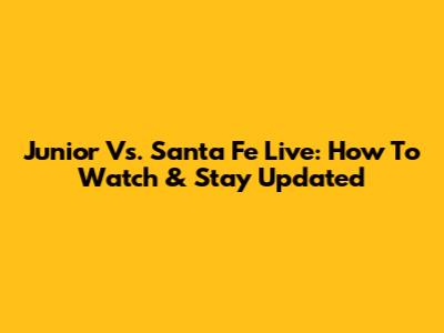 Junior Vs. Santa Fe Live: How To Watch & Stay Updated