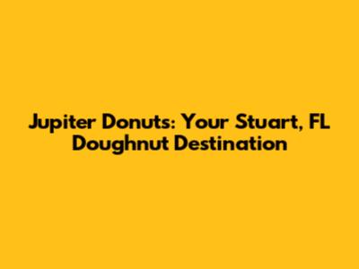 Jupiter Donuts: Your Stuart, FL Doughnut Destination