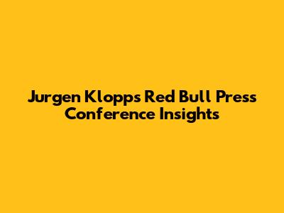 Jurgen Klopp's Red Bull Press Conference Insights
