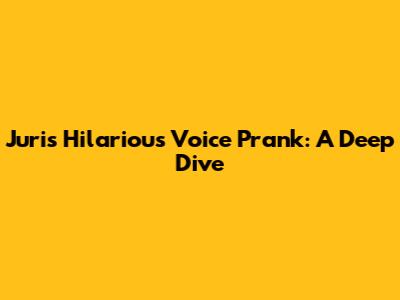 Juri's Hilarious Voice Prank: A Deep Dive