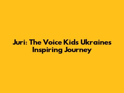 Juri: The Voice Kids Ukraine's Inspiring Journey