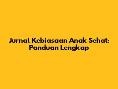 Jurnal Kebiasaan Anak Sehat: Panduan Lengkap