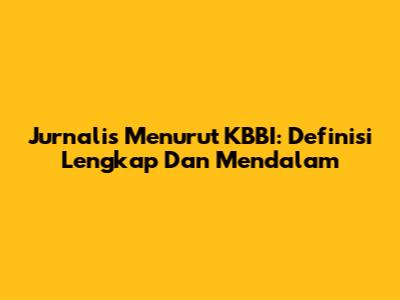 Jurnalis Menurut KBBI: Definisi Lengkap Dan Mendalam