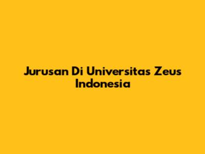 Jurusan Di Universitas Zeus Indonesia
