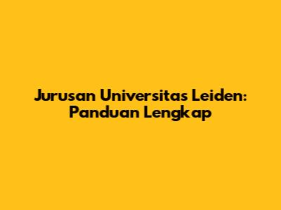 Jurusan Universitas Leiden: Panduan Lengkap