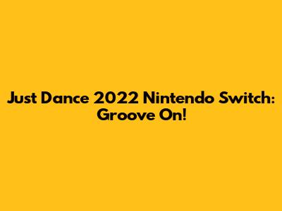 Just Dance 2022 Nintendo Switch: Groove On!