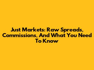 Just Markets: Raw Spreads, Commissions, And What You Need To Know