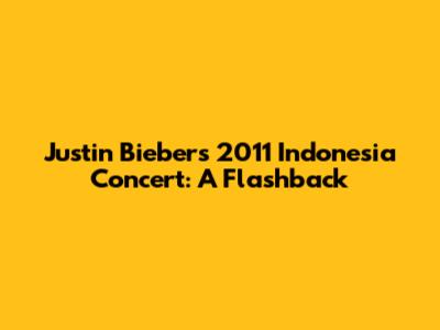 Justin Bieber's 2011 Indonesia Concert: A Flashback